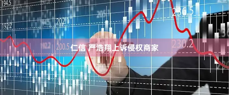 仁信 严浩翔上诉侵权商家