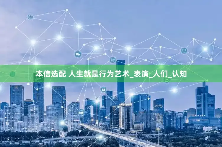 本信选配 人生就是行为艺术_表演_人们_认知