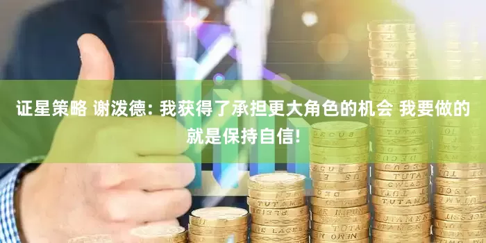 证星策略 谢泼德: 我获得了承担更大角色的机会 我要做的就是保持自信!
