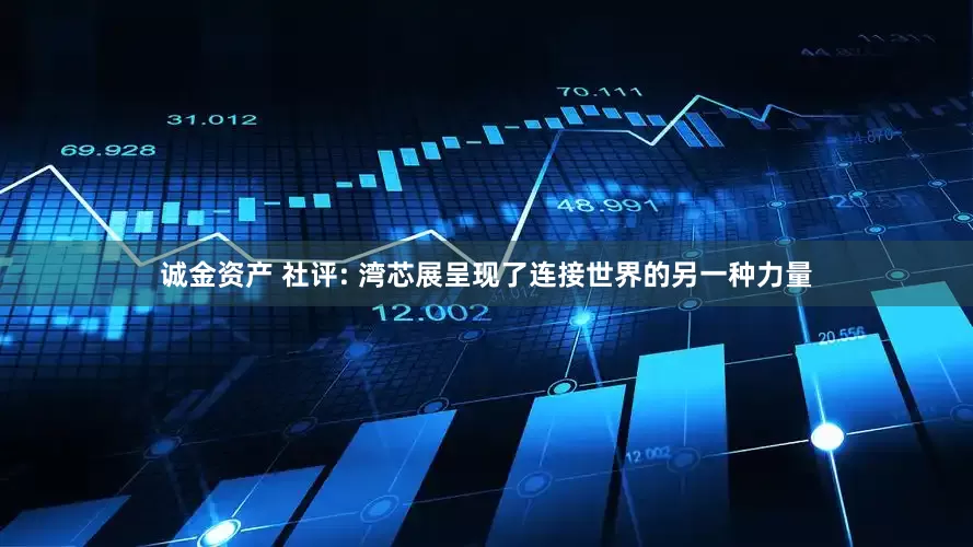 诚金资产 社评: 湾芯展呈现了连接世界的另一种力量