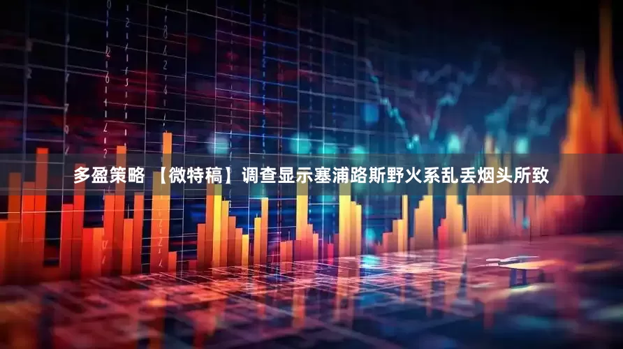 多盈策略 【微特稿】调查显示塞浦路斯野火系乱丢烟头所致